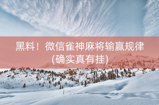 黑料！微信雀神麻将输赢规律(确实真有挂)