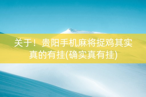 关于！贵阳手机麻将捉鸡其实真的有挂(确实真有挂)