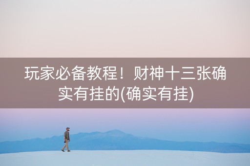 玩家必备教程！财神十三张确实有挂的(确实有挂)