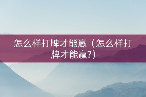 怎么样打牌才能赢（怎么样打牌才能赢?）