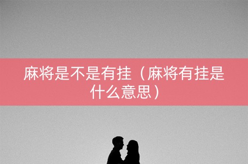 麻将是不是有挂（麻将有挂是什么意思）