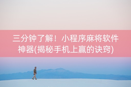 三分钟了解！小程序麻将软件神器(揭秘手机上赢的诀窍)