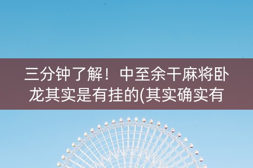 三分钟了解！中至余干麻将卧龙其实是有挂的(其实确实有挂)