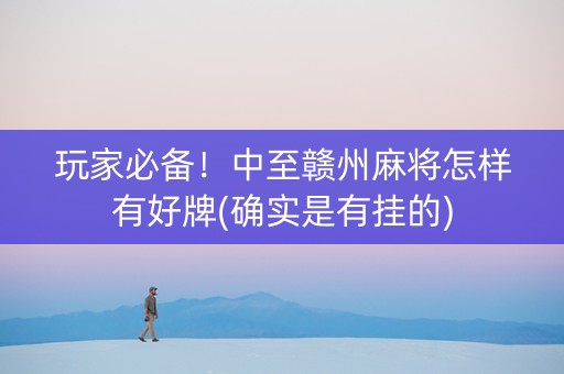 玩家必备！中至赣州麻将怎样有好牌(确实是有挂的)