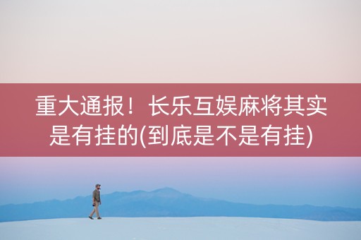 重大通报！长乐互娱麻将其实是有挂的(到底是不是有挂)