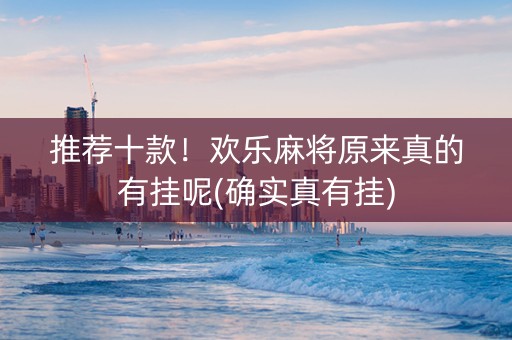 推荐十款！欢乐麻将原来真的有挂呢(确实真有挂)