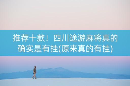推荐十款！四川途游麻将真的确实是有挂(原来真的有挂)