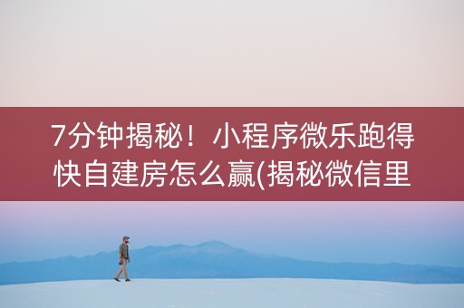 7分钟揭秘！小程序微乐跑得快自建房怎么赢(揭秘微信里输赢技巧)
