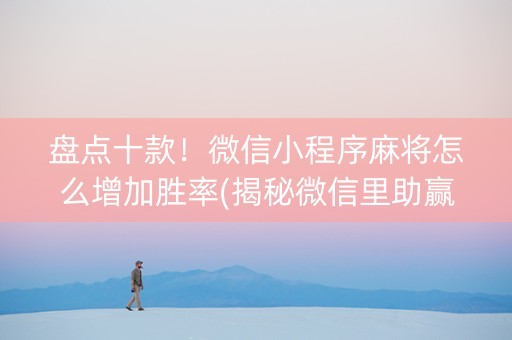盘点十款！微信小程序麻将怎么增加胜率(揭秘微信里助赢神器)