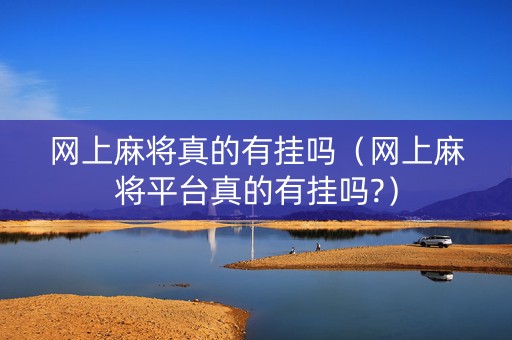 网上麻将真的有挂吗（网上麻将平台真的有挂吗?）