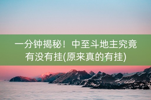 一分钟揭秘！中至斗地主究竟有没有挂(原来真的有挂)