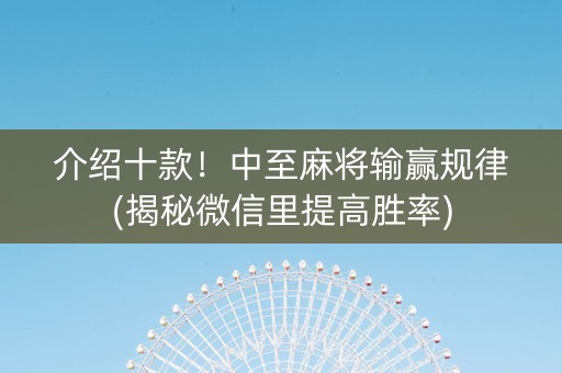 介绍十款！中至麻将输赢规律(揭秘微信里提高胜率)