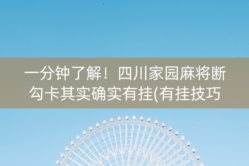 一分钟了解！四川家园麻将断勾卡其实确实有挂(有挂技巧辅助器)
