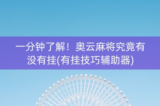 一分钟了解！奥云麻将究竟有没有挂(有挂技巧辅助器)