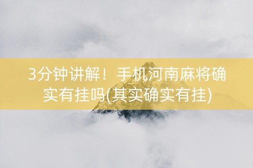 3分钟讲解！手机河南麻将确实有挂吗(其实确实有挂)