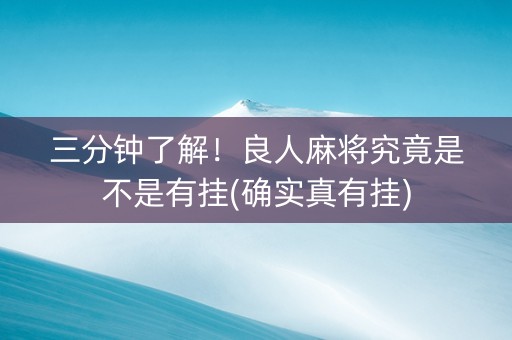 三分钟了解！良人麻将究竟是不是有挂(确实真有挂)