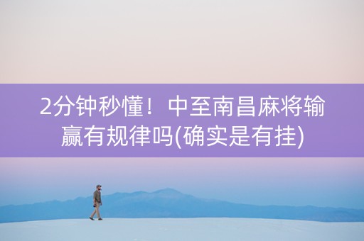 2分钟秒懂！中至南昌麻将输赢有规律吗(确实是有挂)