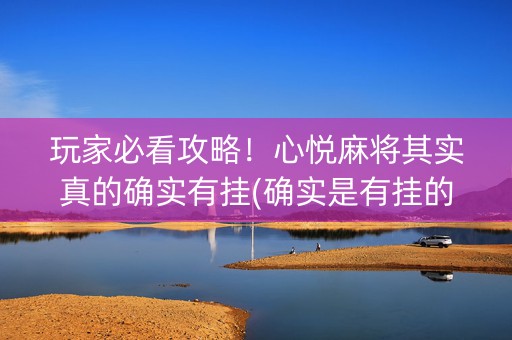 玩家必看攻略！心悦麻将其实真的确实有挂(确实是有挂的)