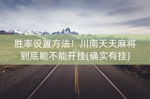 胜率设置方法！川南天天麻将到底能不能开挂(确实有挂)