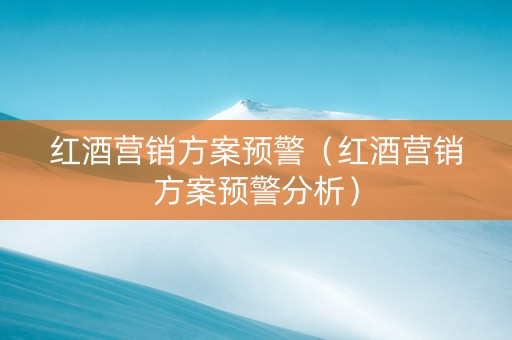 红酒营销方案预警（红酒营销方案预警分析）