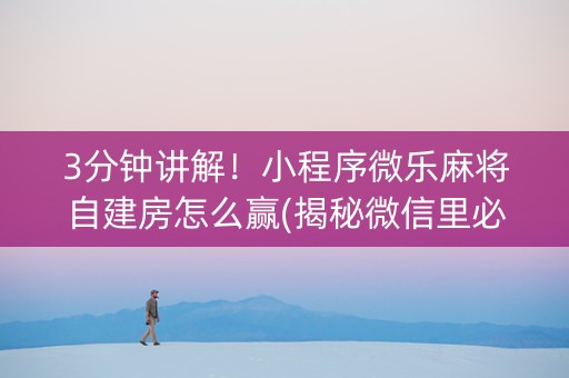 3分钟讲解！小程序微乐麻将自建房怎么赢(揭秘微信里必备神器)