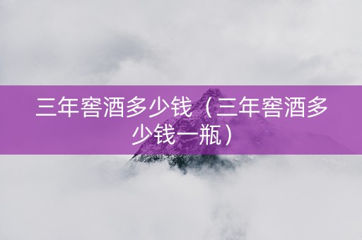 三年窖酒多少钱（三年窖酒多少钱一瓶）