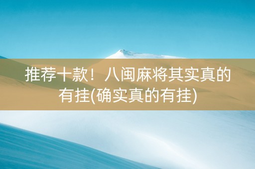 推荐十款！八闽麻将其实真的有挂(确实真的有挂)