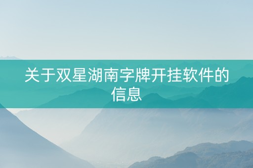 关于双星湖南字牌开挂软件的信息