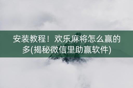 安装教程！欢乐麻将怎么赢的多(揭秘微信里助赢软件)