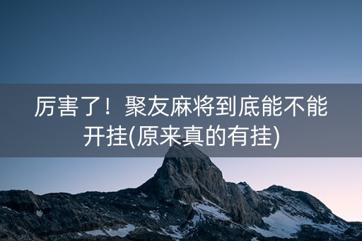 厉害了！聚友麻将到底能不能开挂(原来真的有挂)