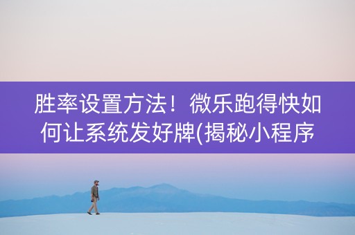 胜率设置方法！微乐跑得快如何让系统发好牌(揭秘小程序插件购买)