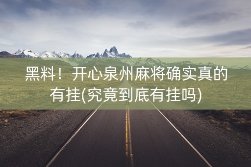 黑料！开心泉州麻将确实真的有挂(究竟到底有挂吗)