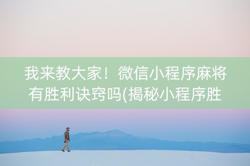我来教大家！微信小程序麻将有胜利诀窍吗(揭秘小程序胜率到哪调)