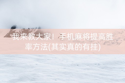 我来教大家！手机麻将提高胜率方法(其实真的有挂)