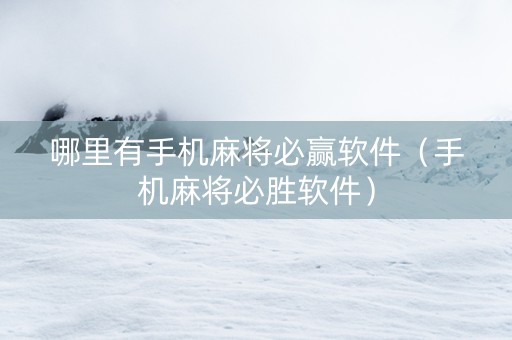 哪里有手机麻将必赢软件（手机麻将必胜软件）