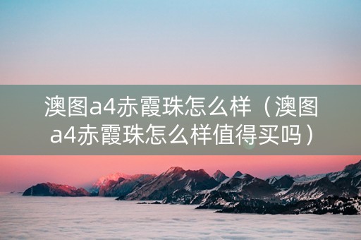 澳图a4赤霞珠怎么样（澳图a4赤霞珠怎么样值得买吗）