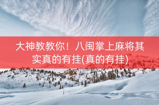 大神教教你！八闽掌上麻将其实真的有挂(真的有挂)