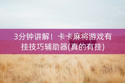 3分钟讲解！卡卡麻将游戏有挂技巧辅助器(真的有挂)