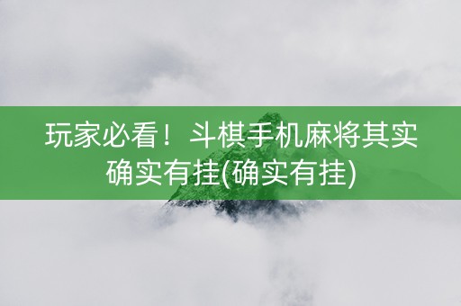玩家必看！斗棋手机麻将其实确实有挂(确实有挂)