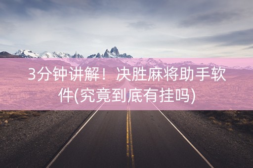 3分钟讲解！决胜麻将助手软件(究竟到底有挂吗)