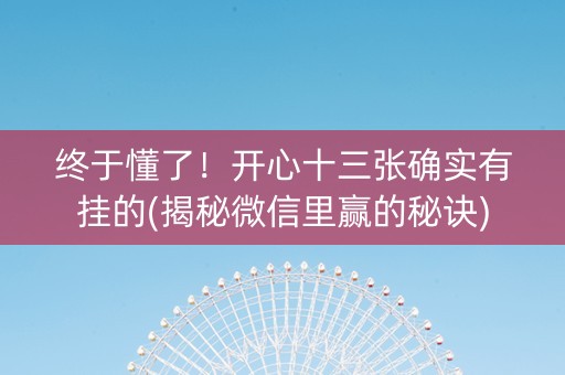 终于懂了！开心十三张确实有挂的(揭秘微信里赢的秘诀)