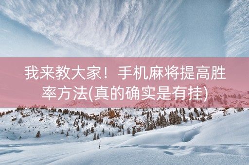 我来教大家！手机麻将提高胜率方法(真的确实是有挂)