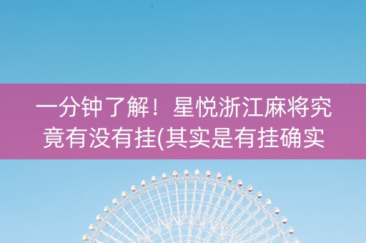 一分钟了解！星悦浙江麻将究竟有没有挂(其实是有挂确实有挂)