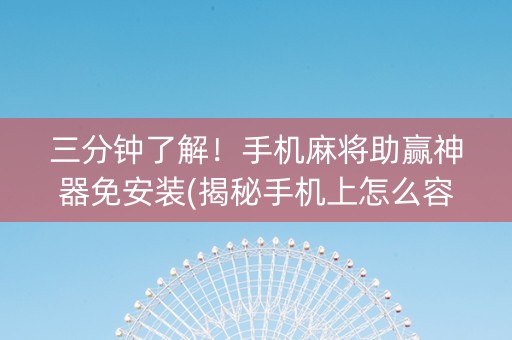 三分钟了解！手机麻将助赢神器免安装(揭秘手机上怎么容易赢)
