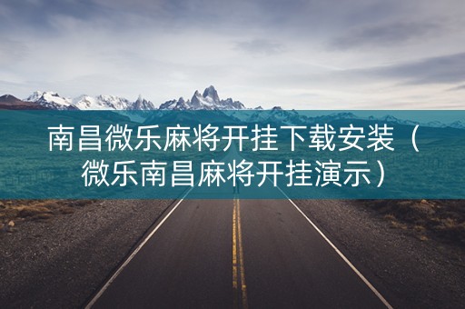 南昌微乐麻将开挂下载安装（微乐南昌麻将开挂演示）