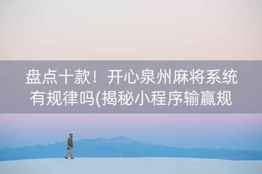 盘点十款！开心泉州麻将系统有规律吗(揭秘小程序输赢规律)