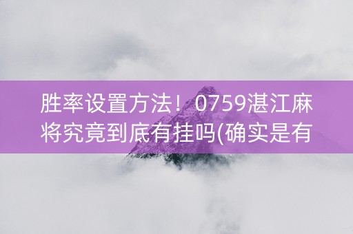 胜率设置方法！0759湛江麻将究竟到底有挂吗(确实是有挂的)