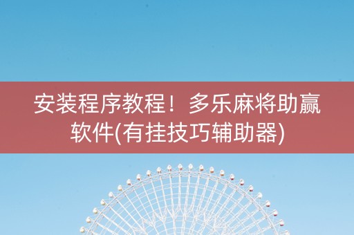安装程序教程！多乐麻将助赢软件(有挂技巧辅助器)