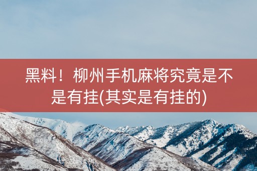 黑料！柳州手机麻将究竟是不是有挂(其实是有挂的)