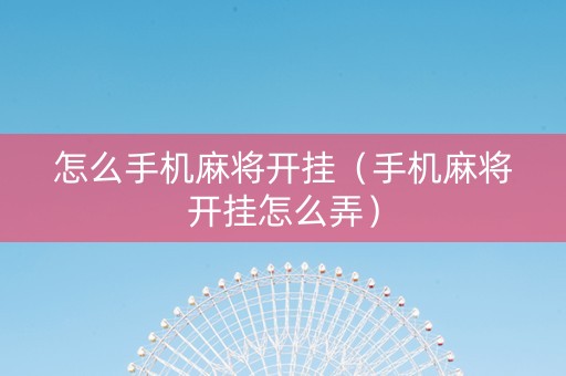 怎么手机麻将开挂（手机麻将开挂怎么弄）